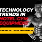 Technology Trends in Hotel Gym Equipment